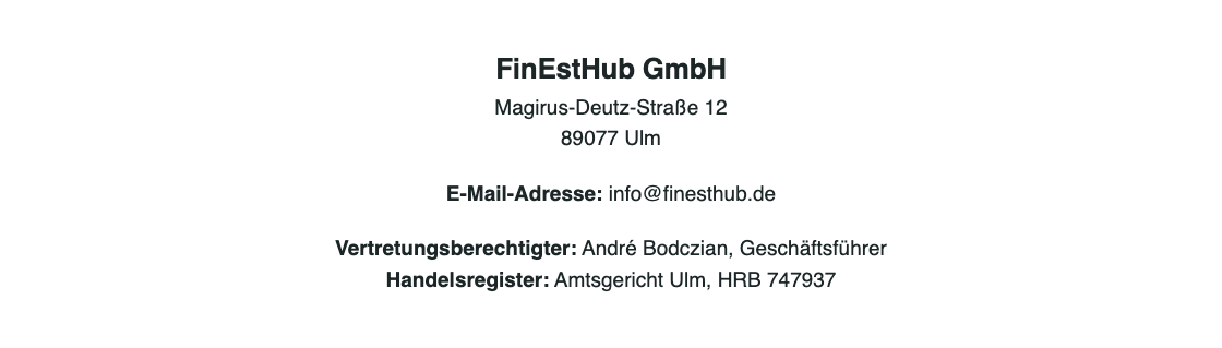 FinEstHub GmbH, Magirus-Deutz-Straße 12, 89077 Ulm. Vertretungsberechtigter: André Bodczian, Geschäftsführer. Handelsregister: Amtsgericht Ulm, HRB 747937.